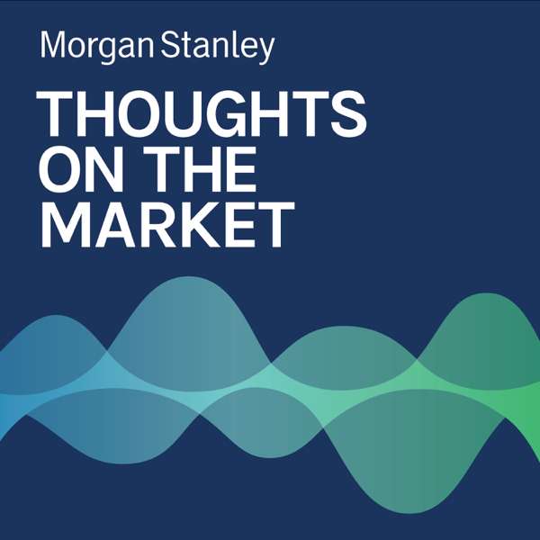 Thoughts on the Market – Morgan Stanley