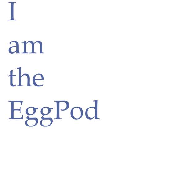 I am the EggPod – I am the EggPod