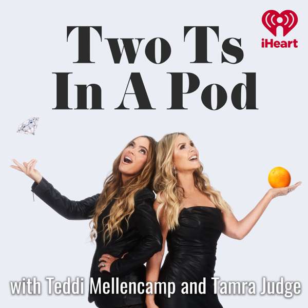 Two Ts In A Pod with Teddi Mellencamp and Tamra Judge – iHeartPodcasts