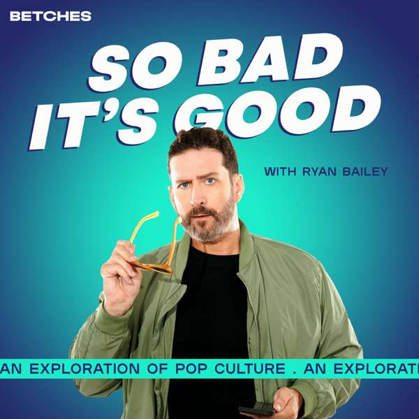 So Bad It’s Good with Ryan Bailey – Betches Media