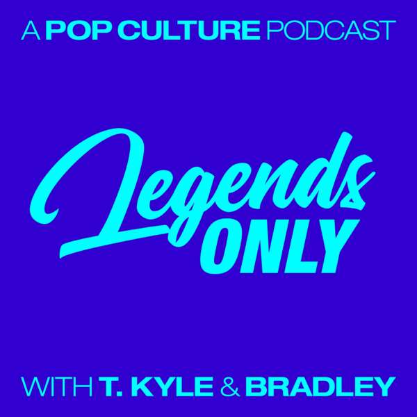 Legends Only – A Pop Culture Podcast – T. Kyle and Bradley Stern