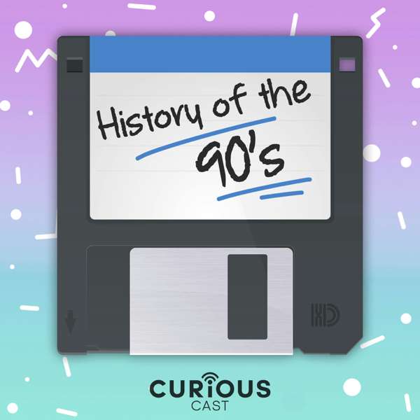 History of the 90s – Curiouscast