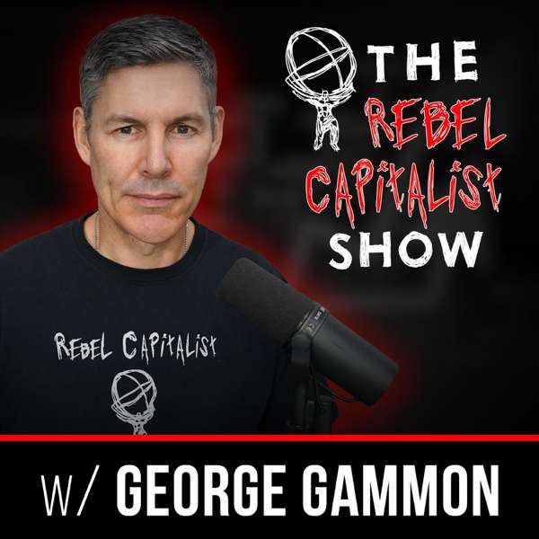The Rebel Capitalist Show – George Gammon