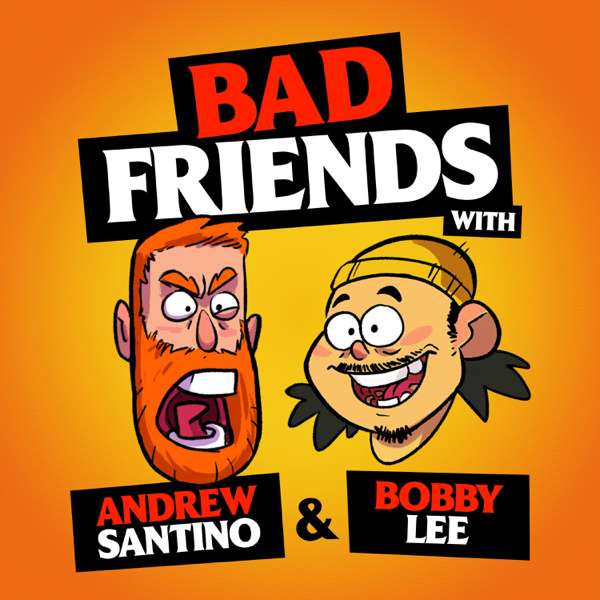 Bad Friends – Andrew Santino and Bobby Lee