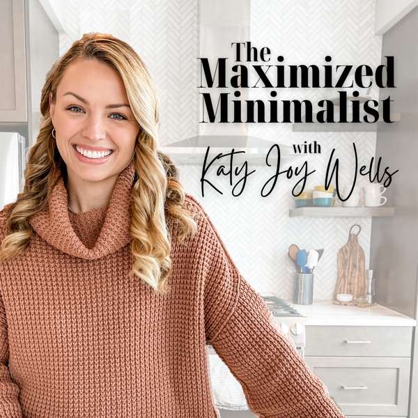 Maximized Minimalist Podcast – Katy Wells