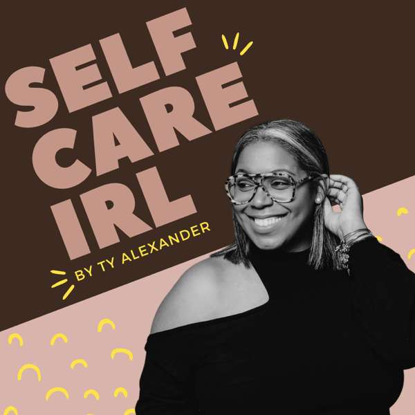 Self Care IRL – Ty Alexander