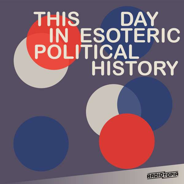 This Day in Esoteric Political History – Jody Avirgan & Radiotopia