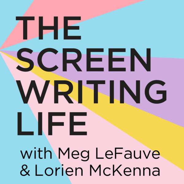 The Screenwriting Life with Meg LeFauve and Lorien McKenna – Meg LeFauve & Lorien McKenna