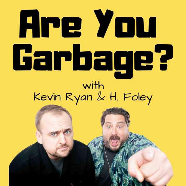 Are You Garbage? Comedy Podcast – Kevin Ryan & H. Foley