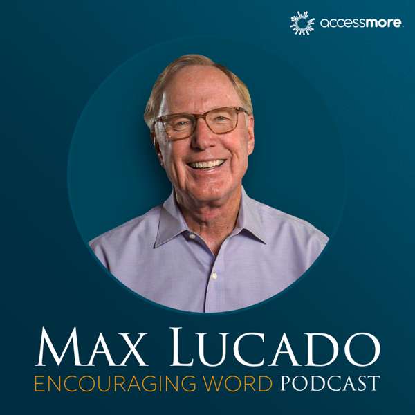 The Max Lucado Encouraging Word Podcast – AccessMore