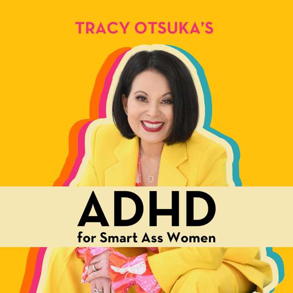 ADHD for Smart Ass Women with Tracy Otsuka – Tracy Otsuka