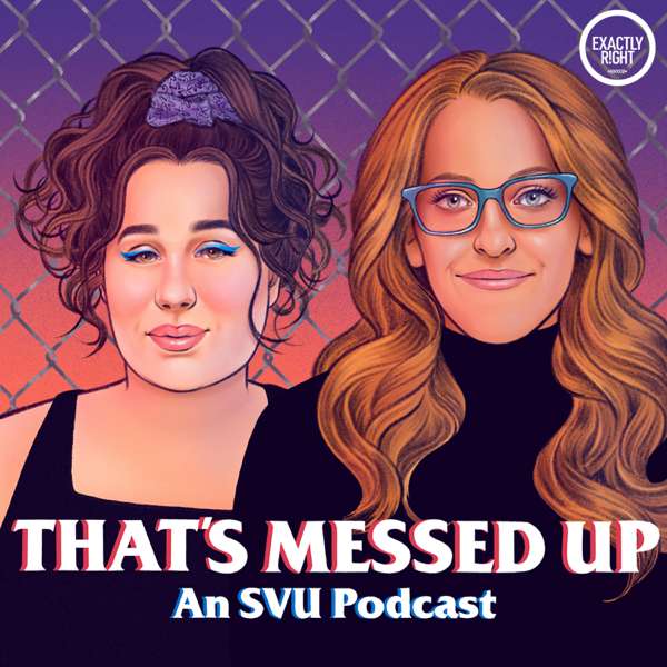 That’s Messed Up: An SVU Podcast – Exactly Right Media – the original true crime comedy network