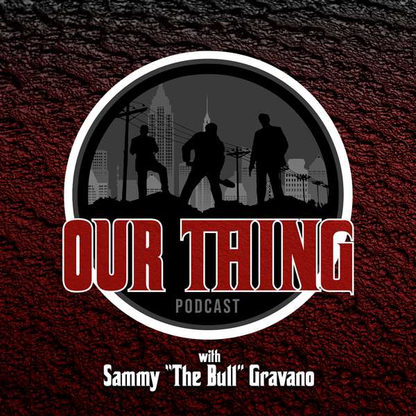 Our Thing with Sammy The Bull – Sammy “The Bull” Gravano