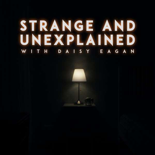 Strange and Unexplained with Daisy Eagan – Strange and Unexplained with Daisy Eagan