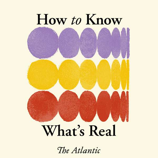 How to Know What’s Real – The Atlantic