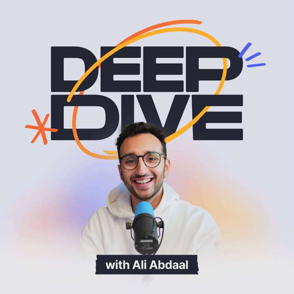 Deep Dive with Ali Abdaal – Ali Abdaal