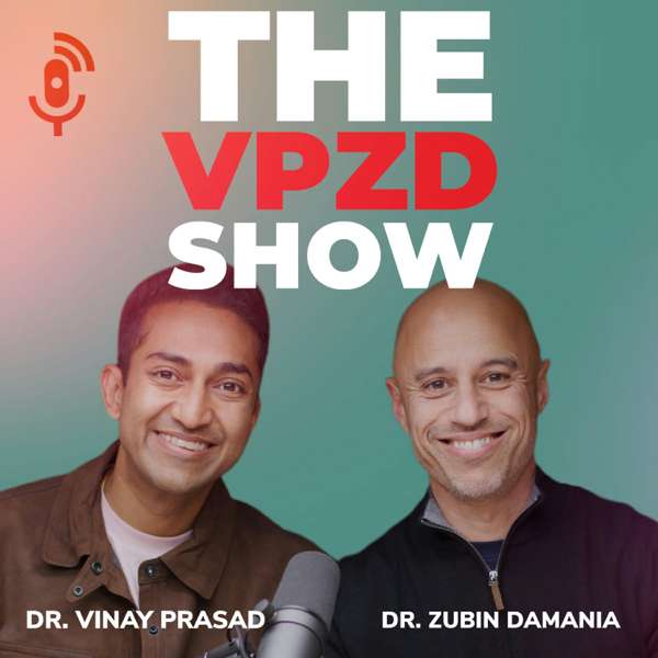 The VPZD Show – Drs. Vinay Prasad & Zubin Damania