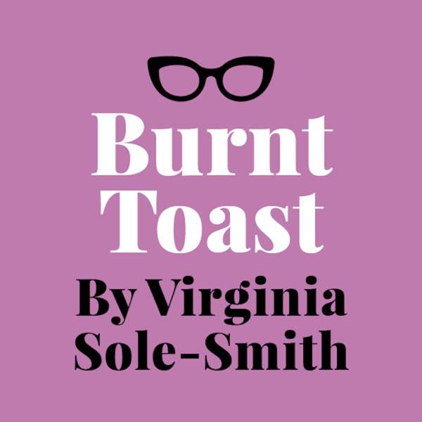 Burnt Toast by Virginia Sole-Smith – Virginia Sole-Smith