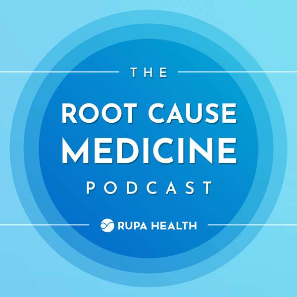 The Root Cause Medicine Podcast – Rupa Health