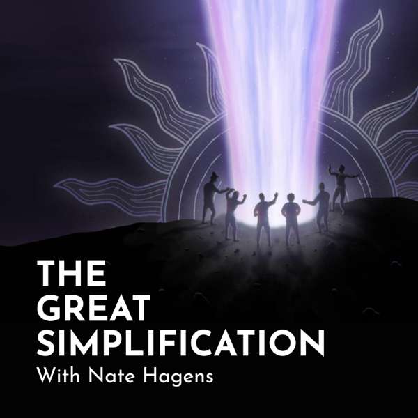 The Great Simplification with Nate Hagens – Nate Hagens