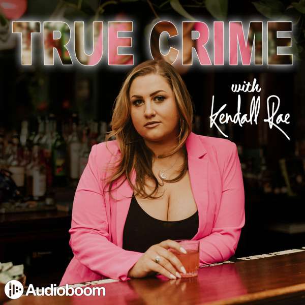 True Crime with Kendall Rae – Mile Higher Media & Audioboom Studios