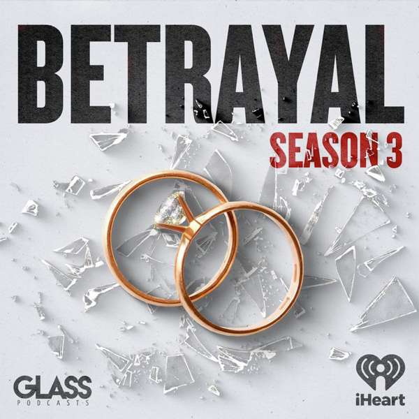 Betrayal – iHeartPodcasts and Glass Podcasts