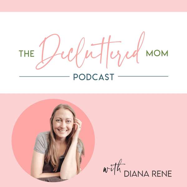 The Decluttered Mom Podcast – Diana Rene