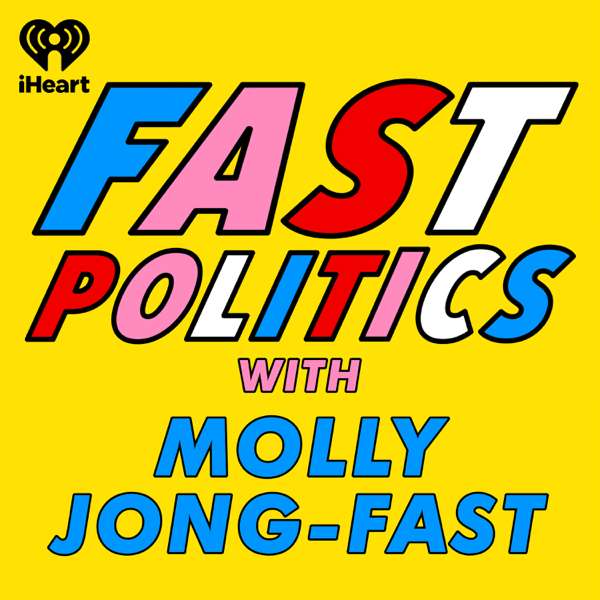 Fast Politics with Molly Jong-Fast – iHeartPodcasts