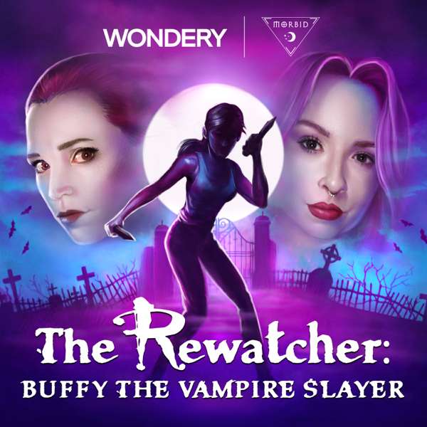 The Rewatcher: Buffy the Vampire Slayer – Wondery | Morbid Network