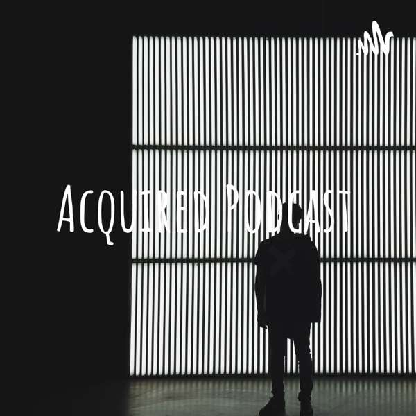 Acquired Podcast – nurjannahn96