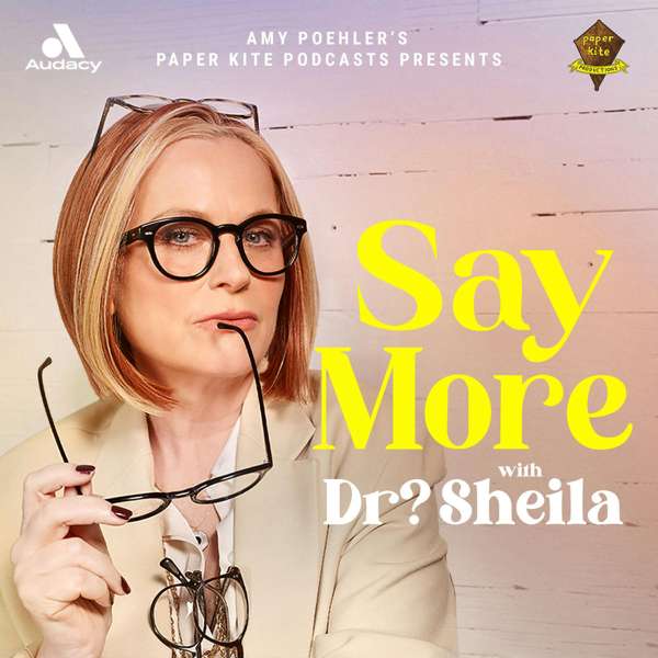 Say More with Dr? Sheila – Audacy, Amy Poehler, and Paper Kite Podcasts