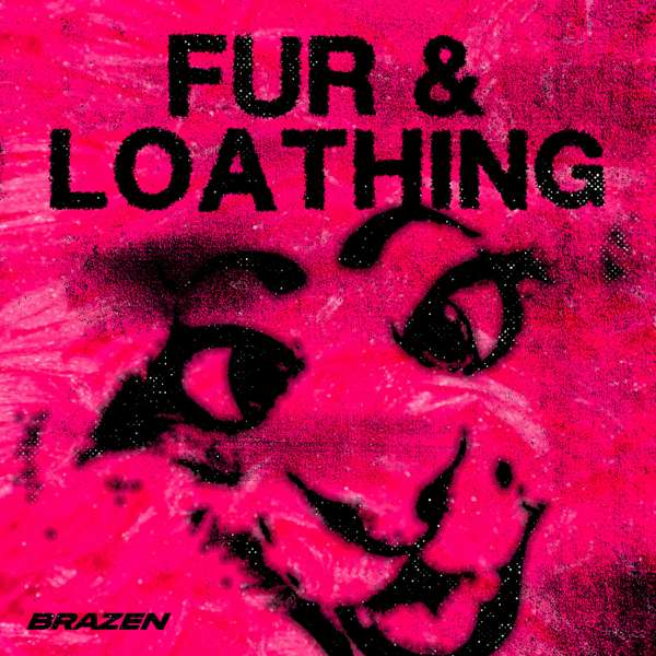Fur & Loathing – Brazen