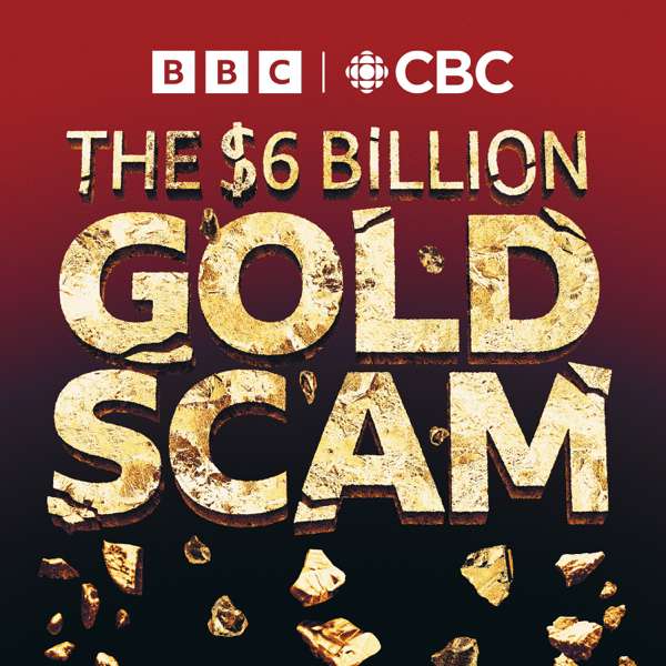 The Six Billion Dollar Gold Scam – BBC & CBC
