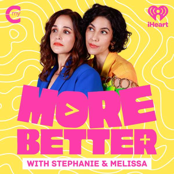 More Better with Stephanie & Melissa – My Cultura and iHeartPodcasts