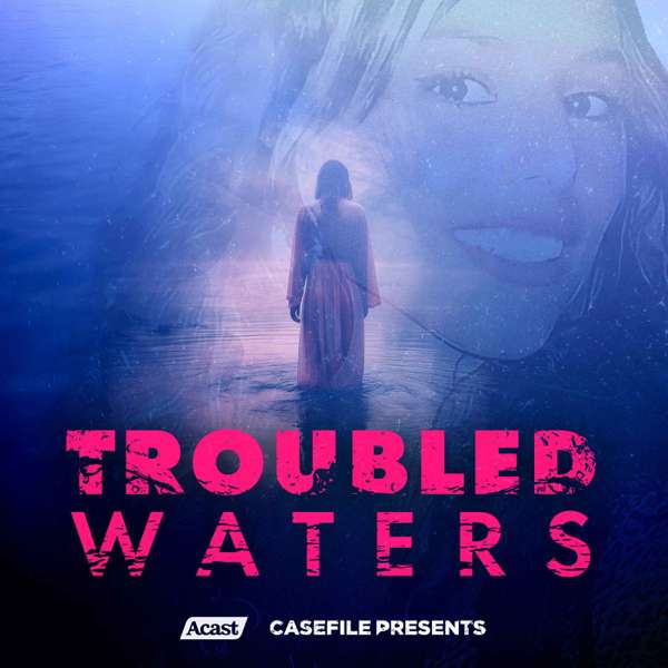 Troubled Waters – Casefile Presents