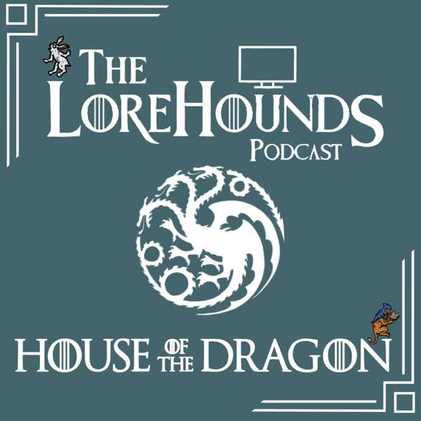 House of the Dragon – The Lorehounds – The Lorehounds
