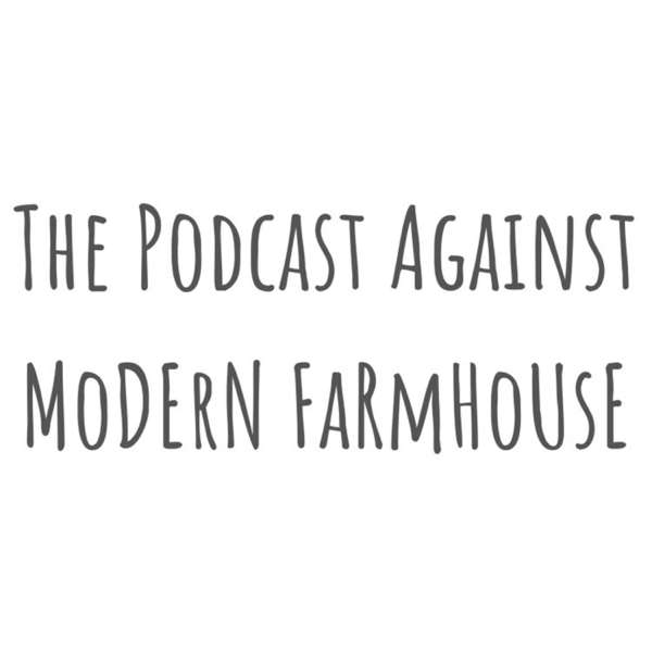 The Podcast Against MoDErN FaRmHoUsE