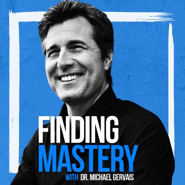 Finding Mastery with Dr. Michael Gervais – Dr. Michael Gervais