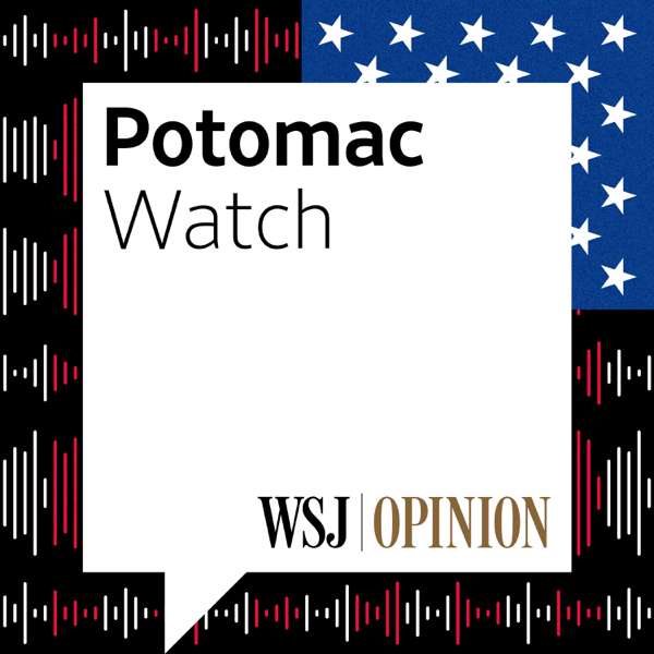 WSJ Opinion: Potomac Watch – Paul Gigot, The Wall Street Journal
