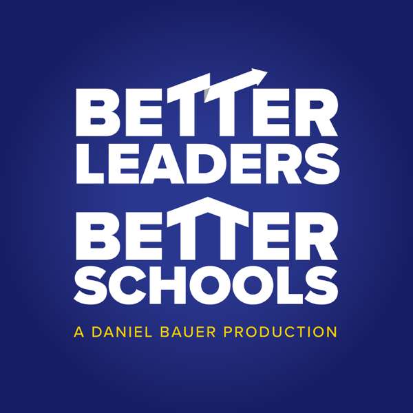 The Better Leaders Better Schools Podcast with Daniel Bauer – Daniel Bauer