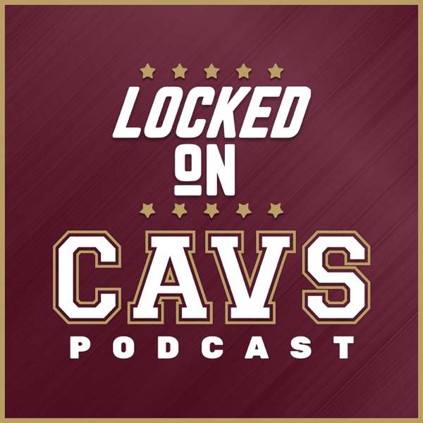 Locked On Cavs – Daily Podcast On The Cleveland Cavaliers