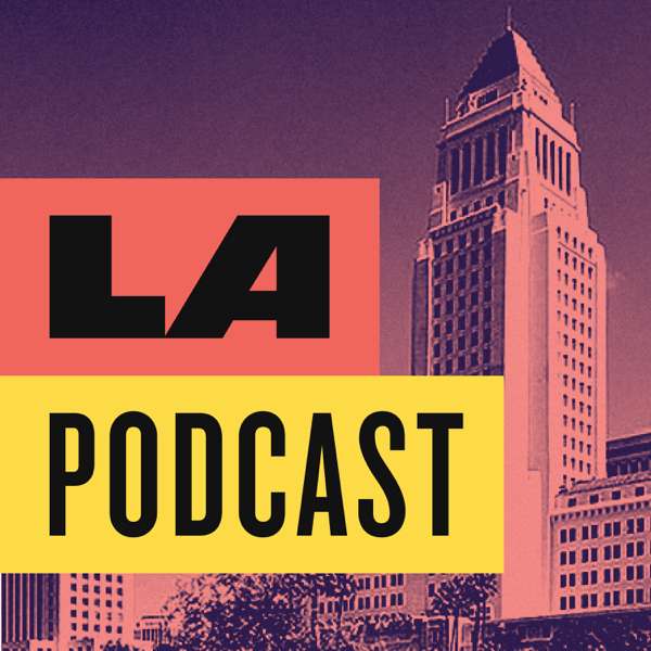 LA Podcast – LA Podcast, Alissa Walker, Scott Frazier, Rachel Reyes