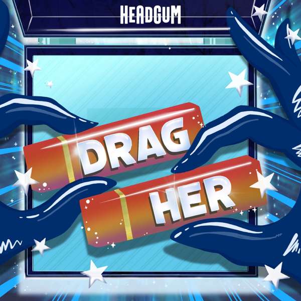 Drag Her! A RuPaul’s Drag Race Podcast – Headgum