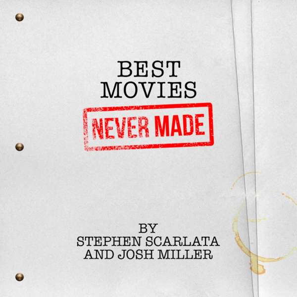 BEST MOVIES NEVER MADE – Stephen Scarlata & Josh Miller