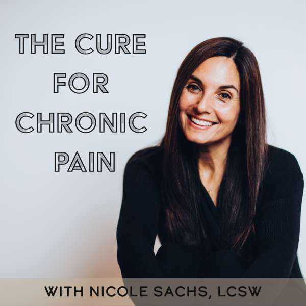 The Cure for Chronic Pain with Nicole Sachs, LCSW – Nicole Sachs, LCSW