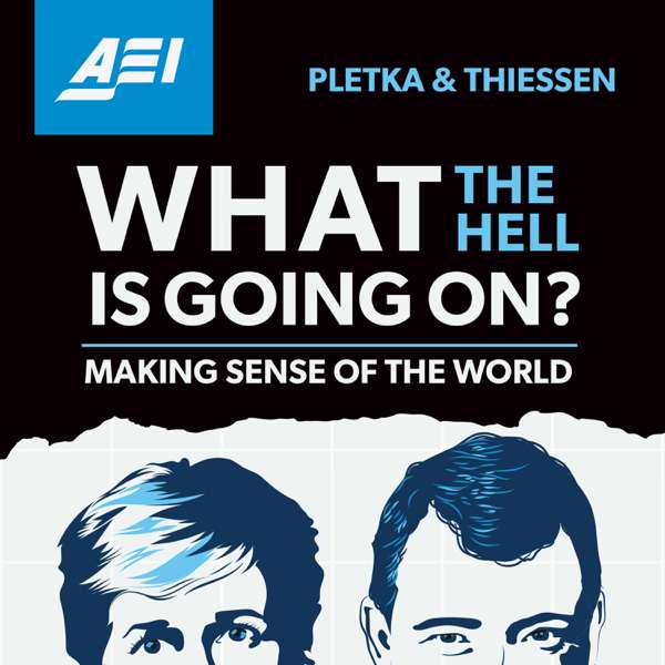 What the Hell Is Going On – AEI Podcasts