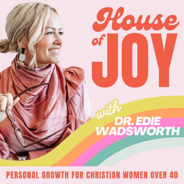 House of Joy- Christian Life Coaching, Positive Mindset, Thriving Relationships, Healthier Habits – Dr. Edie Wadsworth