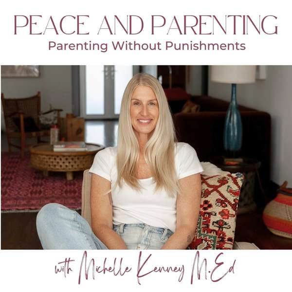 Peace and Parenting:  How to Parent without Punishments – Michelle Kenney, M. Ed