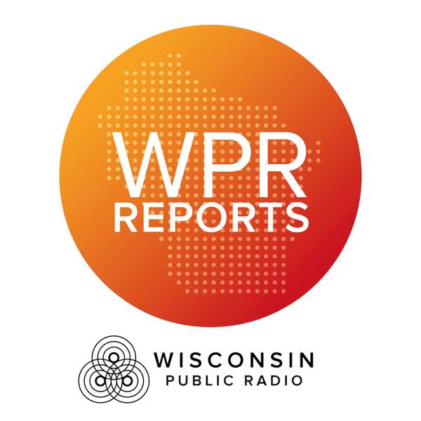 WPR Reports – Wisconsin Public Radio