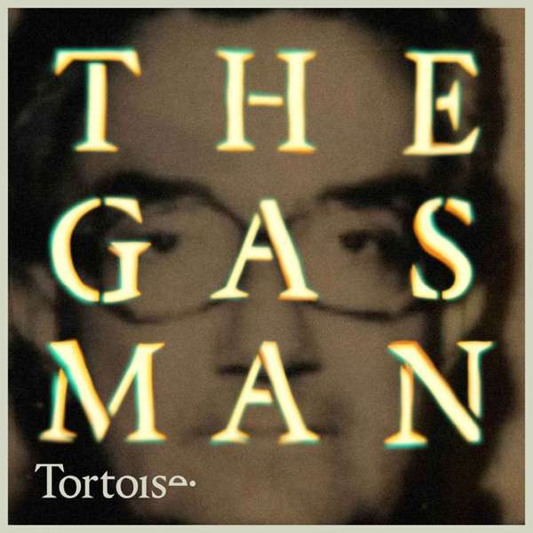 The Gas Man | Tortoise Investigates – Tortoise Media
